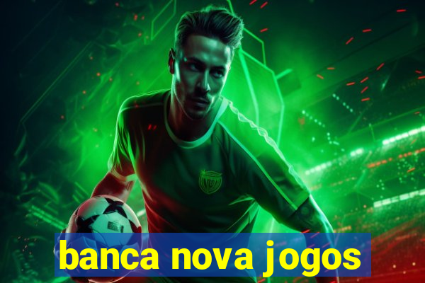 banca nova jogos